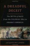 A Dreadful Deceit: The Myth of Race from the Colonial Era to Obama's America - Jacqueline Jones