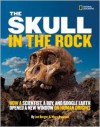 The Skull in the Rock: How a Scientist, a Boy, and Google Earth Opened a New Window on Human Origins - Marc Aronson,  Lee Berger