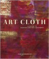 Art Cloth: A Guide to Surface Design for Fabric - Jane Dunnewold