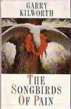 The Songbirds of Pain: Stories from the inscape - Garry Douglas Kilworth