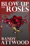 Blow Up the Roses - Randy Attwood