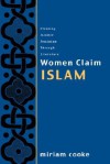 Women Claim Islam: Creating Islamic Feminism Through Literature - Miriam Cooke