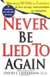 Never Be Lied to Again: How to Get the Truth In 5 Minutes Or Less In Any Conversation Or Situation - David J. Lieberman