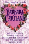 Five Complete Novels (Moon over Eden, No Time for Love, The Incredible Honeymoon, Kiss the Moonlight, A Kiss in Rome) - Barbara Cartland