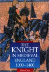 The Knight in Medieval England, 1000-1400 - Peter R. Coss