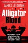 Alligator Blood: The Spectacular Rise and Fall of the High-rolling Whiz-kid who Controlled Online Poker's Billions - James Leighton