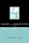 Magic and Magicians in the Greco-Roman World - Matthew W. Dickie