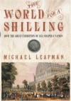 The World for a Shilling: How the Great Exhibition of 1851 Shaped a Nation - Michael Leapman
