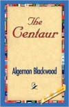 The Centaur - Algernon Blackwood