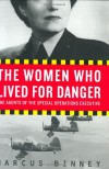 The Women Who Lived for Danger: The Agents of the Special Operations Executive - Marcus Binney