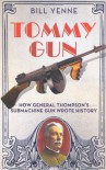 Tommy Gun: How General Thompson's Submachine Gun Wrote History - Bill Yenne