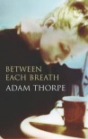 Between Each Breath - Adam Thorpe