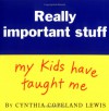 Really Important Stuff My Kids Have Taught Me - Cynthia Copeland Lewis