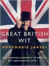 Great British Wit: The Greatest Assembly of British Wit and Humour Ever - Rosemarie Jarski