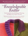 The Knowledgeable Knitter: From Planning Your Project to Fitting and Finishing, All You Need to Know to Unlock Your Knitting Potential - Margaret Radcliffe