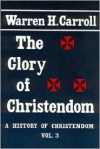 The Glory of Christendom: History of Christendom, Vol. 3 - Warren H. Carroll