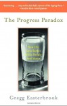 The Progress Paradox: How Life Gets Better While People Feel Worse - Gregg Easterbrook