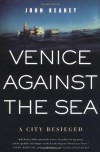 Venice Against the Sea: A City Besieged - John Keahey