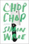 Chop Chop: A Novel - Simon Wroe