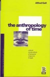 The Anthropology of Time: Cultural Constructions of Temporal Maps and Images - Alfred Gell