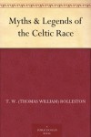 Myths & Legends of the Celtic Race - T. W. (Thomas William) Rolleston