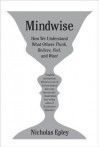 Mindwise: How We Understand What Others Think, Believe, Feel, and Want - Nicholas Epley