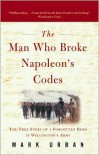 Man Who Broke Napoleon's Codes - Mark Urban