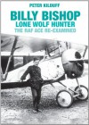 Billy Bishop VC Lone Wolf Hunter: The RAF Ace Re-examined - Peter Kilduff