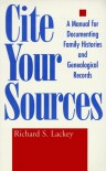 Cite Your Sources: A Manual for Documenting Family Histories and Genealogical Records - Richard S. Lackey