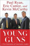 Young Guns: A New Generation of Conservative Leaders - Eric Cantor, Paul Ryan, Kevin McCarthy