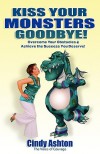 Kiss Your Monsters Goodbye: Overcome Your Obstacles & Achieve the Success You Deserve! - Cindy Ashton