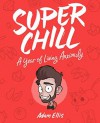 Super Chill: A Year of Living Anxiously - Adam Ellis