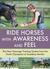 Ride Horses with Awareness and Feel: The New Dressage Training System from the Dutch Olympians at Academy Bartels - Joep Bartels, Tineke Bartels