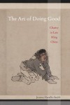 The Art of Doing Good: Charity in Late Ming China - Joanna Handlin Smith