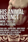 His Animal Instinct: More Tales of Wild Pleasure - Honey Dover, Cherry Dare, Mona Midnight, Tavia Lark, Arden Chase, N.J. Lysk, Alanna Lynd, Isabelle Arden, Racheline Maltese, Erin McRae