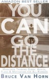 You CAN Go the Distance! Marathon Training Guide: Advice, Plans & Motivation for All Runners - Bruce Van Horn