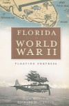 Florida in World War II: Floating Fortress (The History Press) - Nick Wynne, Richard D. Moorhead