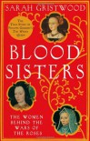 Blood Sisters:  The Women Behind the Wars of the Roses - Sarah Gristwood