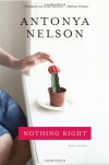 Nothing Right - Antonya Nelson