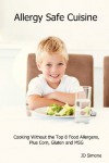 Allergy Safe Cuisine: Cooking Without the Top 8 Food Allergens, Plus Corn, Gluten and Msg - J.D. Simone
