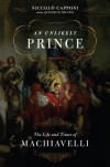 An Unlikely Prince: The Life and Times of Machiavelli - Niccolò Capponi