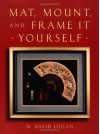 Mat, Mount and Frame It Yourself (Crafts Highlights) - David Logan