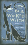 How To Be A Wicked Witch: Good Spells, Charms, Potions and Notions for Bad Days - Patricia J. Telesco