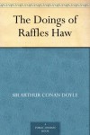 The Doings of Raffles Haw -  Arthur Conan Doyle