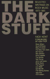 The Dark Stuff: Selected Writings On Rock Music - Nick Kent