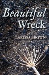 Beautiful Wreck - Larissa Brown