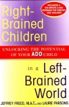 Right-Brained Children in a Left-Brained World: Unlocking the Potential of Your ADD Child - Jeffrey Freed, Laurie Parsons