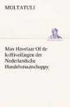 Max Havelaar of de Koffiveilingen Der Nederlandsche Handelsmaatschappy - Multatuli