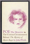 Poe the Detective: The Curious Circumstances Behind "The Mystery of Marie Roget" - John Evangelist Walsh