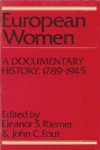 European Women: A Documentary History 1789-1945 - Eleanor S. Riemer, John C. Fout